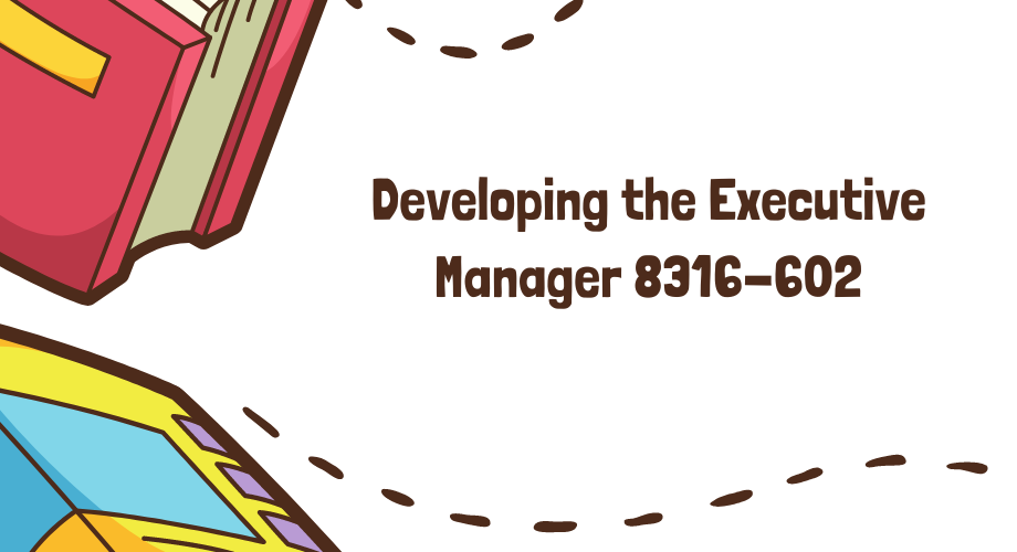 Developing the Executive Manager 8316-602
